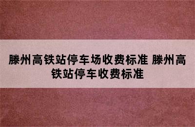 滕州高铁站停车场收费标准 滕州高铁站停车收费标准